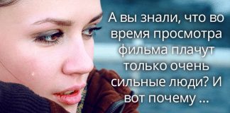 А вы знали, что во время просмотра фильма плачут только очень сильные люди? И вот почему…